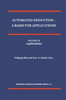 Front cover_Automated Deduction - A Basis for Applications Volume I Foundations - Calculi and Methods Volume II Systems and Implementation Techniques Volume III Applications