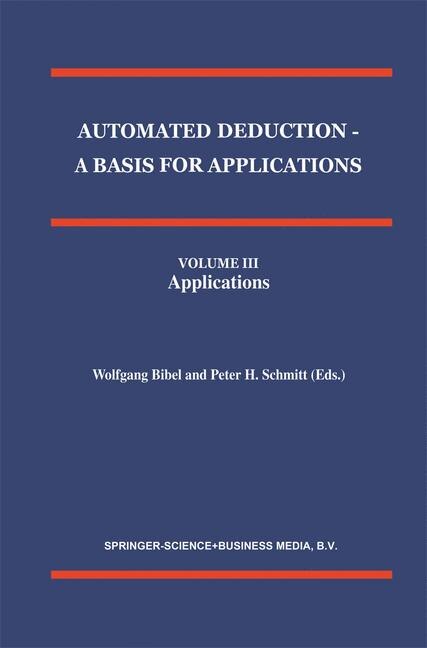Front cover_Automated Deduction - A Basis for Applications Volume I Foundations - Calculi and Methods Volume II Systems and Implementation Techniques Volume III Applications