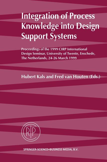 Integration of Process Knowledge into Design Support Systems: Proceedings of the 1999 CIRP International Design Seminar, University of Twente, Enschede, The Netherlands, 24-26 March, 1999