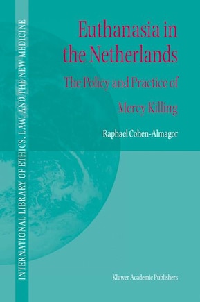 Euthanasia in the Netherlands: The Policy and Practice of Mercy Killing