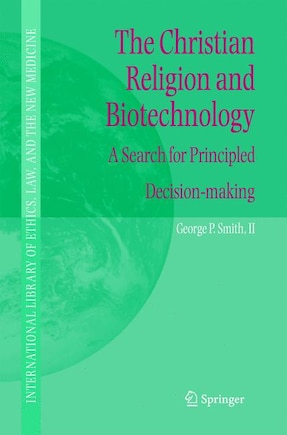 The Christian Religion and Biotechnology: A Search for Principled Decision-making