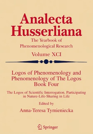 Logos of Phenomenology and Phenomenology of The Logos. Book Four: The Logos of Scientific Interrogation, Participating in Nature-Life-Sharing in Life