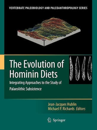 The Evolution of Hominin Diets: Integrating Approaches to the Study of Palaeolithic Subsistence