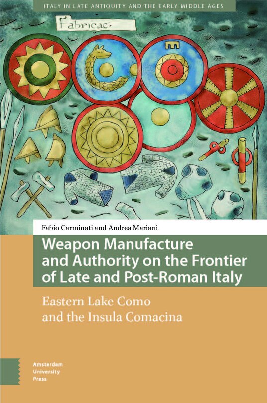 Front cover_Weapon Manufacture and Authority on the Frontier of Late and Post-Roman Italy