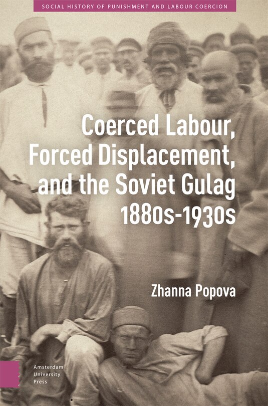 Front cover_Coerced Labour, Forced Displacement, and the Soviet Gulag, 1880s-1930s