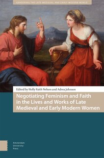 Couverture_Negotiating Feminism and Faith in the Lives and Works of Late Medieval and Early Modern Women