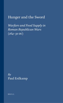 Hunger and the Sword: Warfare and Food Supply in Roman Republican Wars (264 - 30 Bc)