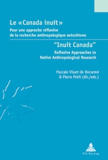 Le « Canada inuit » / Inuit Canada: Pour une approche réflexive de la recherche anthropologique autochtone / Reflexive Approaches to Native Anthropological Research