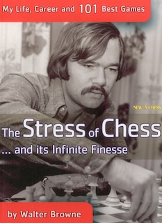 The Stress of Chess: My Life, Career and 101 Best Games