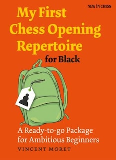 My First Chess Opening Repertoire For Black: A Ready-to-go Package For Ambitious Beginners