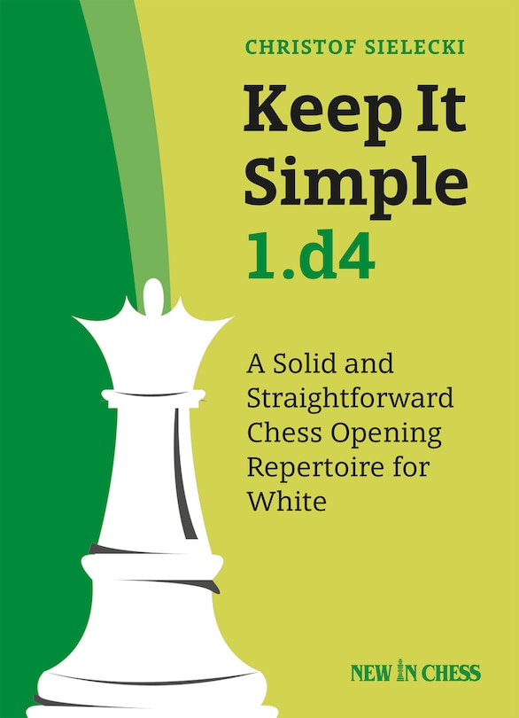 Keep It Simple 1.d4: A Solid And Straightforward Chess Opening Repertoire For White