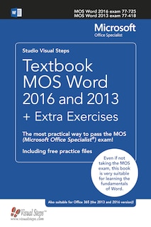 Textbook Mos Word 2016 And 2013 + Extra Exercises: The Most Practical Way To Pass The Mos (microsoft Office Specialist) Exam!