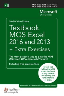 Textbook Mos Excel 2016 And 2013 + Extra Exercises: The Most Practical Way To Pass The Mos (microsoft Office Specialist) Exam!