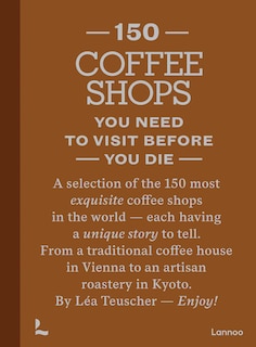 Couverture_150 Coffee Shops You Need to Visit Before You Die