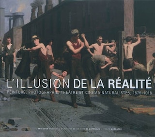 Front cover_L'illusion de la réalité : peinture, photographie, théâtre et cinéma naturalistes, 1875-1918