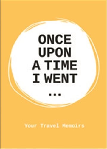 Once Upon A Time I Went To . . .: A Stimulating Notebook To Help You Travel To The Fullest