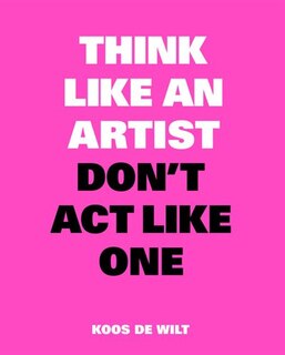 Front cover_Think Like An Artist, Don't Act Like One