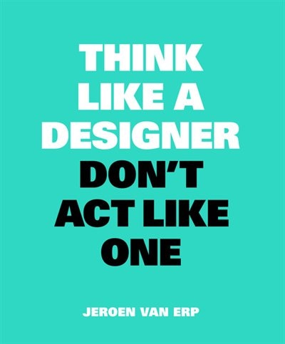 Front cover_Think Like A Designer, Don't Act Like One