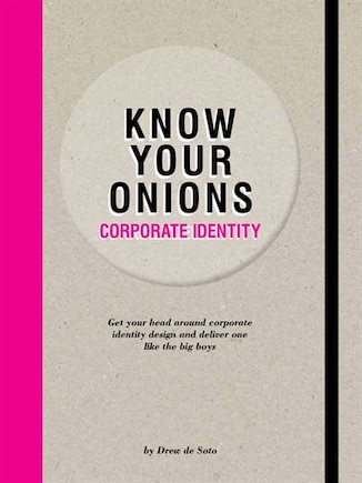 Know Your Onions: Corporate Identity: Get Your Head Around Corporate Identity Design And Deliver One Like The Big Boys