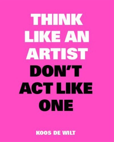 Front cover_Think Like An Artist, Don't Act Like One