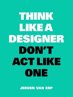 Couverture_Think Like A Designer, Don't Act Like One