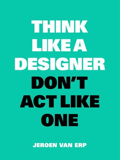 Couverture_Think Like A Designer, Don't Act Like One