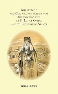 Front cover_'Keep it simple, and God will not forsake you'. Life and teachings of St. Leo of Optina and St. Theodore of Neamts