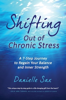 Shifting Out of Chronic Stress: A 7-Step Journey to Regain Your Balance and Inner Strength