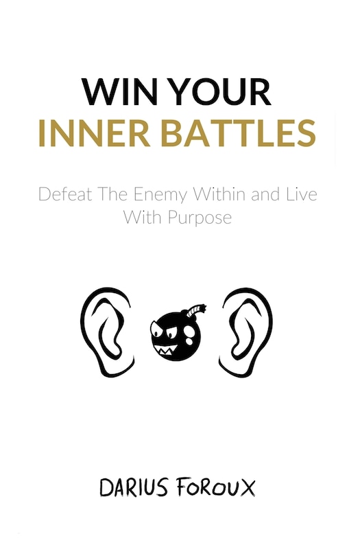 Win Your Inner Battles: Defeat The Enemy Within and Live With Purpose