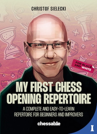 My First Chess Opening Repertoire For Black and White: A Complete and Easy-to-Learn Guide for Beginners and Improvers