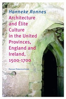 Couverture_Architecture And Elite Culture In The United Provinces, England And Ireland, 1500-1700