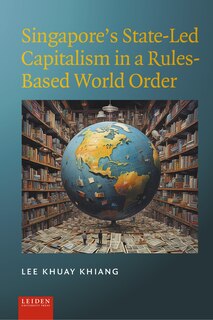 Couverture_Singapore&rsquo;s State-Led Capitalism in a Rules-Based World Order