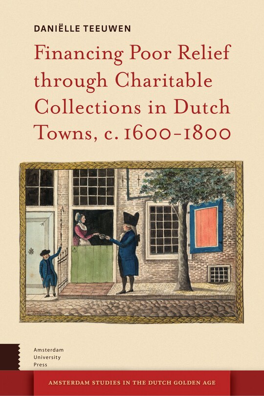Front cover_Financing Poor Relief Through Charitable Collections In Dutch Towns, C. 1600-1800