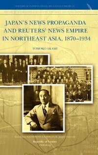 Couverture_Japan's News Propaganda And Reuters' News Empire In Northeast Asia, 1870-1934