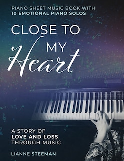 Couverture_Close to my Heart. Piano Sheet Music Book with 10 Emotional Piano Solos