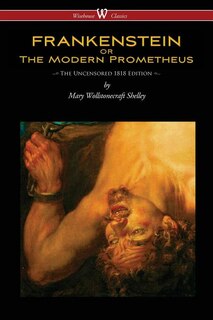 Front cover_Frankenstein Or The Modern Prometheus (uncensored 1818 Edition - Wisehouse Classics)