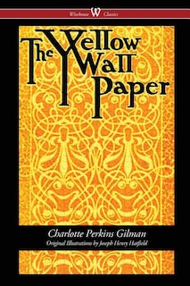 Couverture_The Yellow Wallpaper (wisehouse Classics - First 1892 Edition, With The Original Illustrations By Joseph Henry Hatfield)