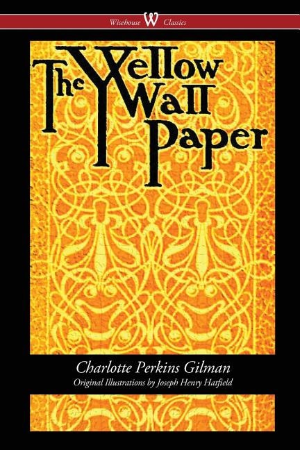 Couverture_The Yellow Wallpaper (wisehouse Classics - First 1892 Edition, With The Original Illustrations By Joseph Henry Hatfield)