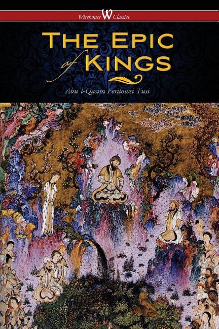 Couverture_The Epic Of Kings- Hero Tales Of Ancient Persia (wisehouse Classics - The Authoritative Edition)