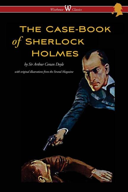 Front cover_The Case-Book of Sherlock Holmes (Wisehouse Classics Edition - With Original Illustrations)