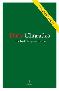 Dirty Charades: The Book, The Game, The Fun