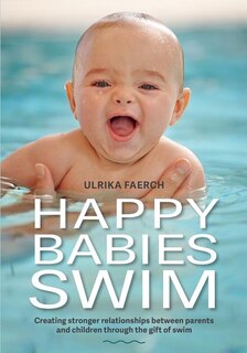 Happy Babies Swim: Creating Stronger Relationships Between Parents and Children Through the Gift of Swim