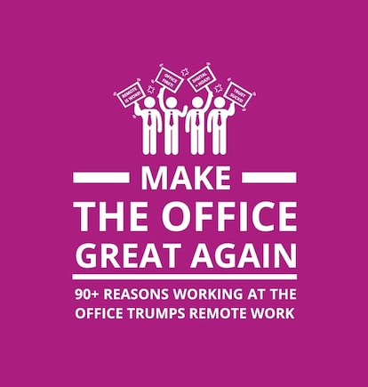 Make the Office Great Again: 90+ Reasons Working at the Office Trumps Remote Work