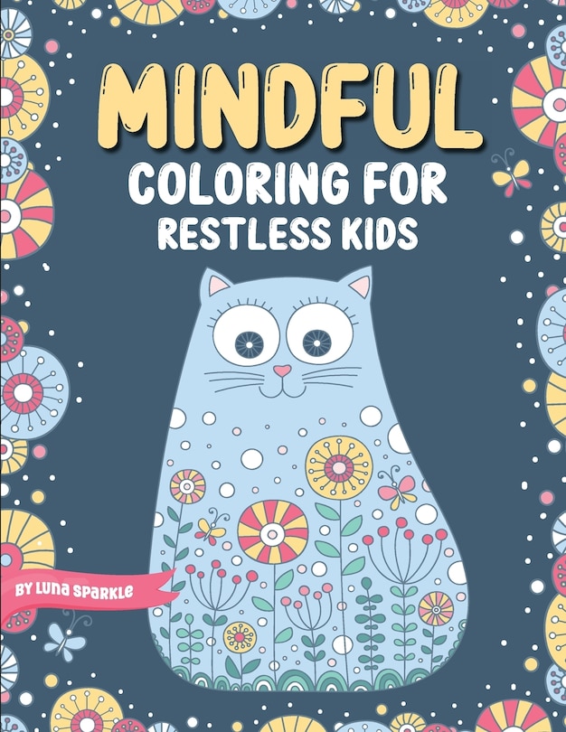 Front cover_Mindful Coloring For Restless Kids. From 6 Years And Up. Cute Animals, Flowers And Fantasy Creatures in Easy And Fun Doodle Style.