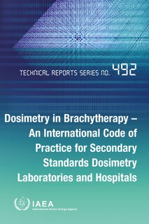 Front cover_Dosimetry in Brachytherapy – An International Code of Practice for Secondary Standards Dosimetry Laboratories and Hospitals