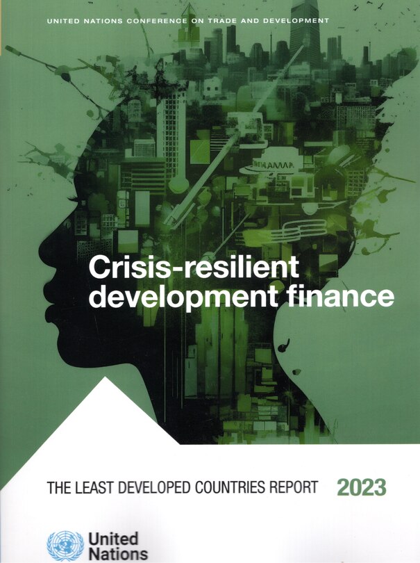 The Least Developed Countries Report 2023: Crisis-resilient Development Finance