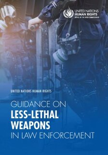 Front cover_United Nations Human Rights Guidance On Less-lethal Weapons In Law Enforcement
