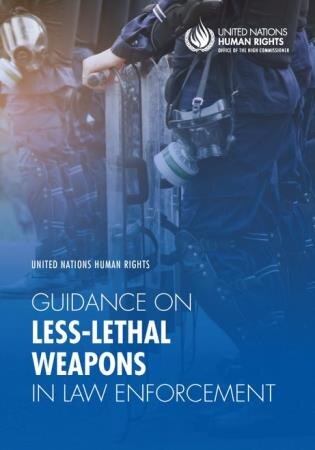 Front cover_United Nations Human Rights Guidance On Less-lethal Weapons In Law Enforcement