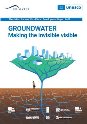 The United Nations World Water Development Report 2022: Groundwater: Making the Invisible Visible