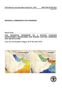 Report Of The FAO Technical Workshop On A Spatial Planning Development Programme For Marine Capture Fisheries And Aquaculture Cairo, The Arab Republic Of Egypt, 25-27 November 2012